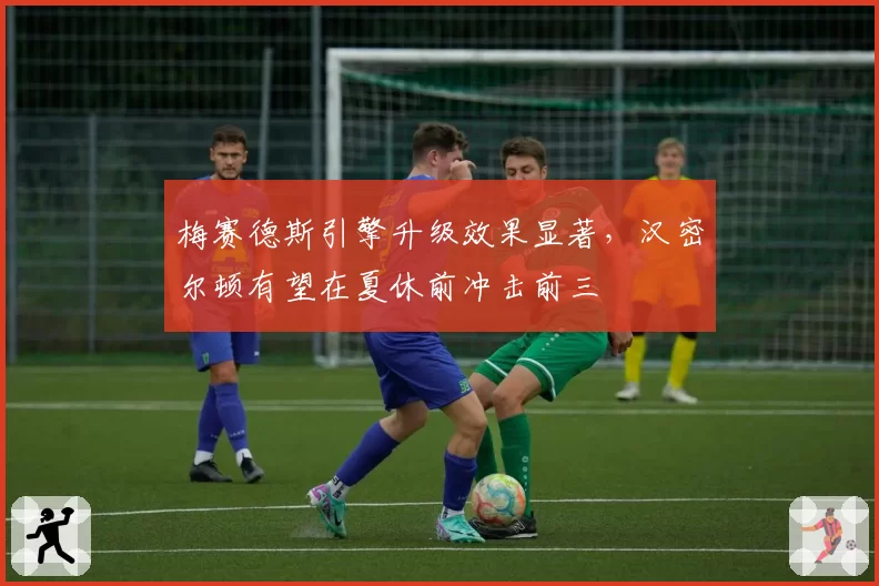 梅赛德斯引擎升级效果显著,汉密尔顿有望在夏休前冲击前三