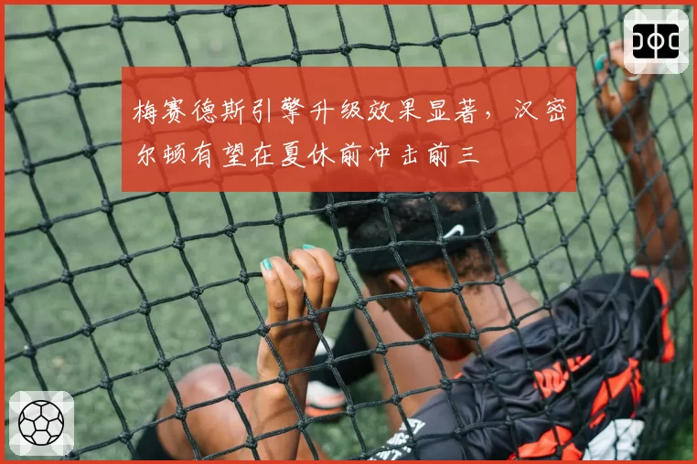 梅赛德斯引擎升级效果显著,汉密尔顿有望在夏休前冲击前三