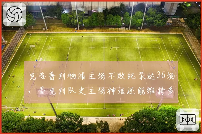 克洛普利物浦主场不败纪录达36场,香克利队史主场神话还能维持多久?