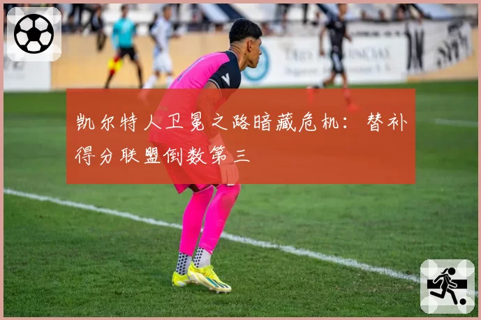 凯尔特人卫冕之路暗藏危机:替补得分联盟倒数第三