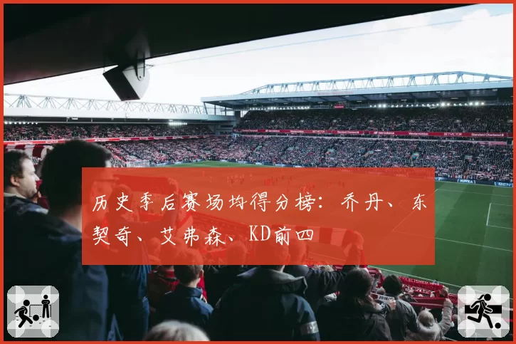 历史季后赛场均得分榜：乔丹、东契奇、艾弗森、KD前四